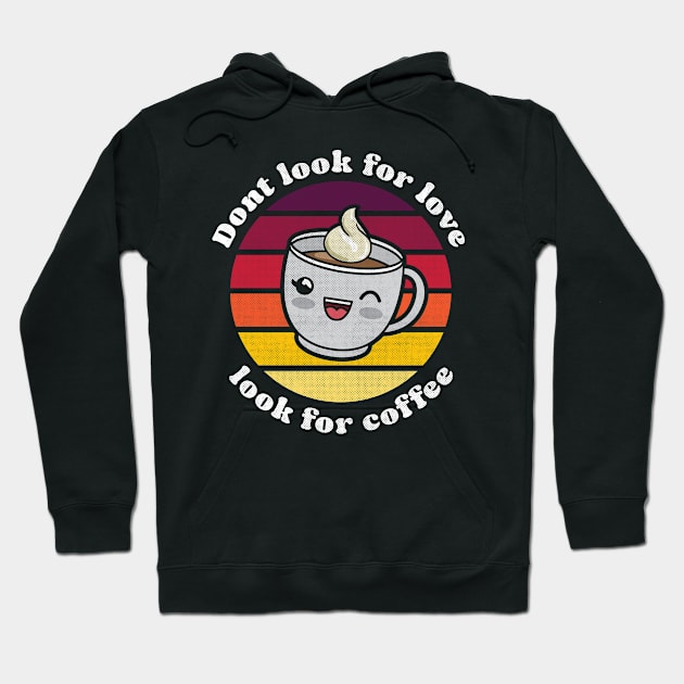 Cute kawaii Don’t look for love look for coffee Hoodie by opippi